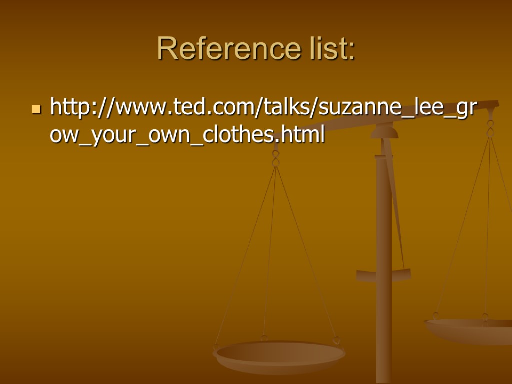 Reference list: http://www.ted.com/talks/suzanne_lee_grow_your_own_clothes.html